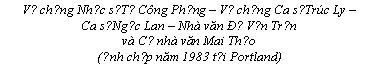Text Box: Vợ chồng Nhạc sĩ Từ Cng Phụng  Vợ chồng Ca sĩ Trc Ly 
Ca sĩ Ngọc Lan  Nh văn Đỗ Vẫn Trọn 
v Cố nh văn Mai Thảo
(Ảnh chụp năm 1983 tại Portland)
